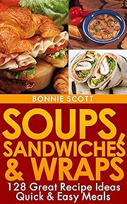 Soups, Sandwiches & Wraps: A Cookbook with Soup Recipes, Wrap Recipes and Sandwich Recipes