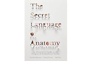 The Secret Language of Anatomy: An Illustrated Guide to the Origins of Anatomical Terms