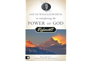 Smith Wigglesworth on Manifesting the Power of God: Walking in God's Anointing Every Day of the Year