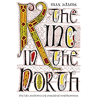 The King in the North: The Life and Times of Oswald of Northumbria book cover