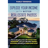 Explode Your Income with Better Real Estate Photos: How to take photos that will connect with your buyer, make your… book cover Explode Your Income with Better Real Estate Photos: How to take photos that will connect with your buyer, make your… book cover