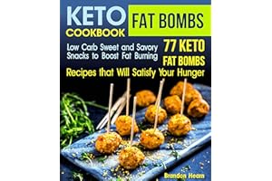 Keto Fat Bombs Cookbook: Low Carb Sweet and Savory Snacks to Boost Fat Burning. 77 Keto Fat Bombs Recipes that Will Satisfy Y
