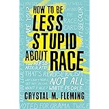 How to Be Less Stupid About Race: On Racism, White Supremacy, and the Racial Divide (Covers May vary)