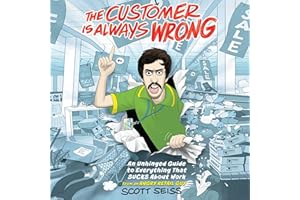 The Customer Is Always Wrong: An Unhinged Guide to Everything That Sucks About Work (from an Angry Retail Guy)