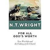For All God's Worth: True Worship and the Calling of the Church