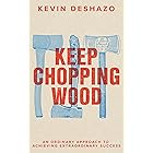 Keep Chopping Wood: an ordinary approach to achieving extraordinary success