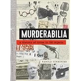 Murderabilia: A History of Crime in 100 Objects