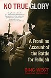 No True Glory: A Frontline Account of the Battle for Fallujah