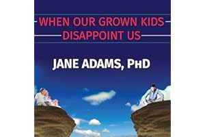 When Our Grown Kids Disappoint Us: Letting Go of Their Problems, Loving Them Anyway, and Getting on with Our Lives