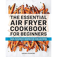 The Essential Air Fryer Cookbook for Beginners: Easy, Foolproof Recipes for Your Air Fryer book cover The Essential Air Fryer Cookbook for Beginners: Easy, Foolproof Recipes for Your Air Fryer book cover