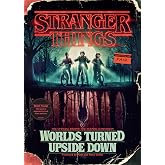 Stranger Things: Worlds Turned Upside Down: The Official Behind-the-Scenes Companion