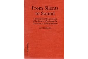 From Silents to Sound: A Biographical Encyclopedia of Performers Who Made the Transition to Talking Pictures