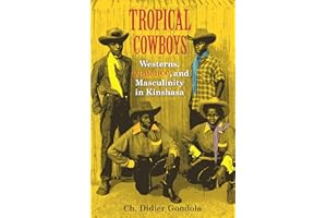 Tropical Cowboys: Westerns, Violence, and Masculinity in Kinshasa (African Expressive Cultures)