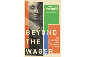 Beyond the Wager: The Christian Brilliance of Blaise Pascal