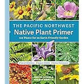 The Pacific Northwest Native Plant Primer: 225 Plants for an Earth-Friendly Garden