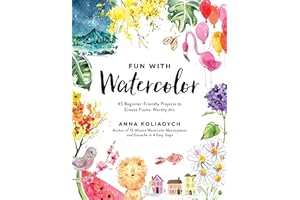 Fun With Watercolor: 45 Beginner-Friendly Projects to Create Frame-Worthy Art