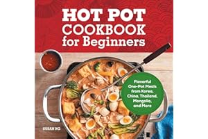 Hot Pot Cookbook for Beginners: Flavorful One-Pot Meals from Korea, China, Thailand, Mongolia, and More