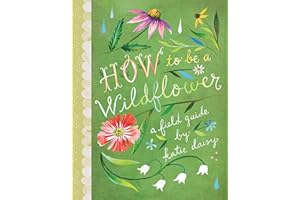 How to Be a Wildflower: A Field Guide