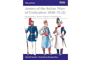 Armies of the Italian Wars of Unification 1848–70 (2): Papal States, Minor States & Volunteers (Men-at-Arms, 520)