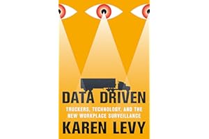 Data Driven: Truckers, Technology, and the New Workplace Surveillance