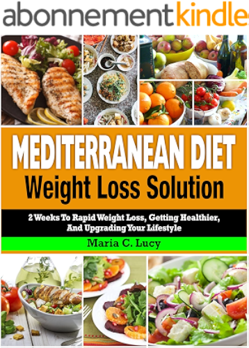Download Mediterranean Diet Weight Loss Solution: 2 Weeks to Rapid Weight Loss, Getting Healthier, and Upgrading Your Lifestyle (Easy and Tasty Mediterranean Diet ... Loss and Overall Health) (English Edition) PDF