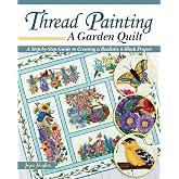 Thread Painting a Garden Quilt: A Step-by-Step Guide to Creating a Realistic 6-Block Project (Landauer) Dozens of Raw Edge Appliqu&eacute; Techniques, Free-Motion, Blocking, Adding Borders, Sashing, and More