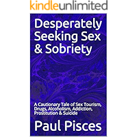 Desperately Seeking Sex & Sobriety: A Cautionary Tale of Sex Tourism, Drugs, Alcoholism, Addiction, Prostitution… book cover