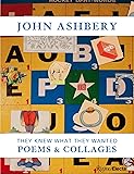 John Ashbery: They Knew What They Wanted: Collages and Poems