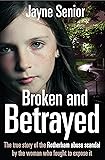 Broken and Betrayed: The true story of the Rotherham abuse scandal by the woman who fought to expose it