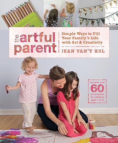 Download The Artful Parent: Simple Ways to Fill Your Family's Life with Art and Creativity--Includes over 60 Art Projects for Children Ages 1 to 8 PDF