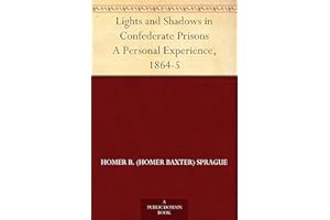 Lights and Shadows in Confederate Prisons A Personal Experience, 1864-5