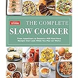 The Complete Slow Cooker: From Appetizers to Desserts - 400 Must-Have Recipes That Cook While You Play (or Work) (The Complet