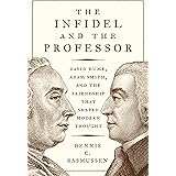 The Infidel and the Professor: David Hume, Adam Smith, and the Friendship That Shaped Modern Thought