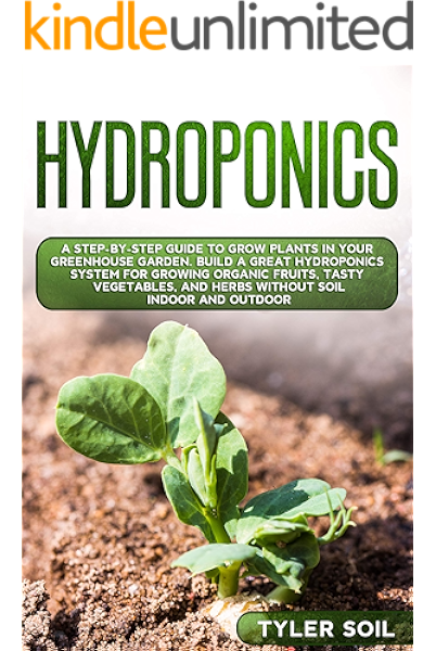 Hydroponics A Step By Step Guide To Grow Plants In Your Greenhouse Garden Build A Great Hydroponics System For Growing Organic Fruits Tasty Vegetables And Herbs Without Soil Indoor And Outdoor Kindle Edition