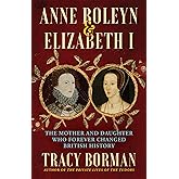 Anne Boleyn & Elizabeth I: The Mother and Daughter Who Forever Changed British History