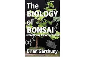 The BIOLOGY of BONSAI: Demystifying the Art of Bonsai (Okami Gardens Bonsai Series)