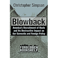Blowback: America's Recruitment of Nazis and Its Destructive Impact on Our Domestic and Foreign Policy (Forbidden…