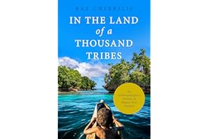 In the Land of a Thousand Tribes: An Anthropologist’s Travels in Papua New Guinea