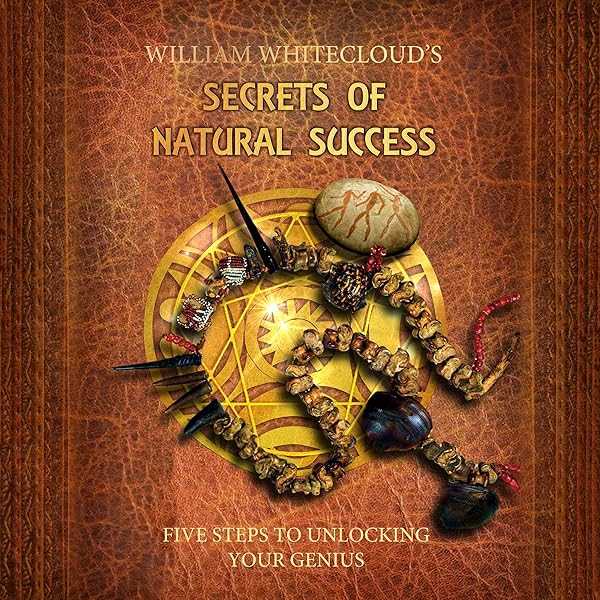 Amazon Com William Whitecloud S Secrets Of Natural Success Five Steps To Unlocking Your Inner Genius Audible Audio Edition William Whitecloud Mike Cooper William Whitecloud Audible Audiobooks