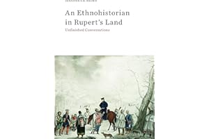 An Ethnohistorian in Rupert’s Land: Unfinished Conversations