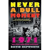 Never a Dull Moment: 1971 The Year That Rock Exploded