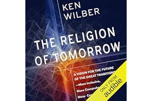 The Religion of Tomorrow: A Vision for the Future of the Great Traditions - More Inclusive, More Comprehensive, More Complete
