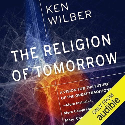 Download The Religion of Tomorrow: A Vision for the Future of the Great Traditions - More Inclusive, More Comprehensive, More Complete PDF
