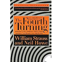 The Fourth Turning: An American Prophecy - What the Cycles of History Tell Us About America's Next Rendezvous with Destiny