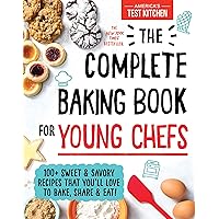The Complete Baking Book for Young Chefs: 100+ Sweet and Savory Recipes that You'll Love to Bake, Share and Eat!