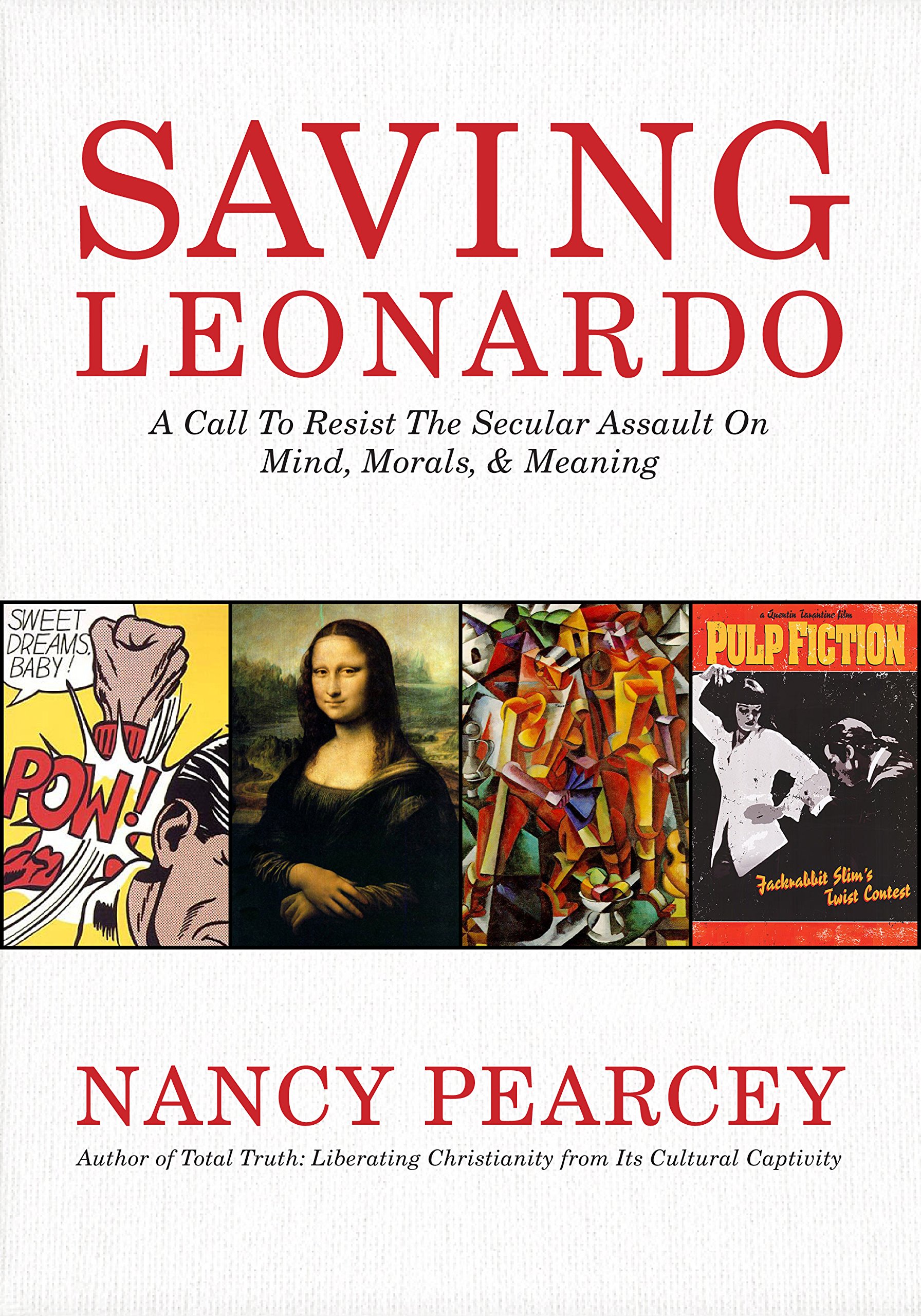 Saving Leonardo: A Call to Resist the Secular Assault on Mind, Morals, and  Meaning: Pearcey, Nancy: 9781433669279: Amazon.com: Books