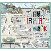 Lonely Planet Kids How Airports Work: Brilliant Facts &amp; Lift the Flaps | Amazing Illustrations | Discover Plane &amp; Control Tower Secrets | See Inside an Aircraft (How Things Work)