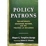 Policy Patrons: Philanthropy, Education Reform, and the Politics of Influence (Educational Innovations Series)