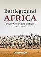 Battleground Africa: Cold War in the Congo, 1960–1965 (Cold War International History Project)