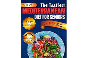 The Tastiest Mediterranean Diet for Seniors: Discover How to Lose Weight, Protect Your Heart and Brain with Healthy, Mouthwat